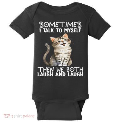 Cat Sometimes I Talk To Myself Then We Both Laugh And Laugh Baby Bodysuit