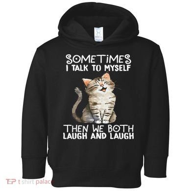 Cat Sometimes I Talk To Myself Then We Both Laugh And Laugh Toddler Hoodie