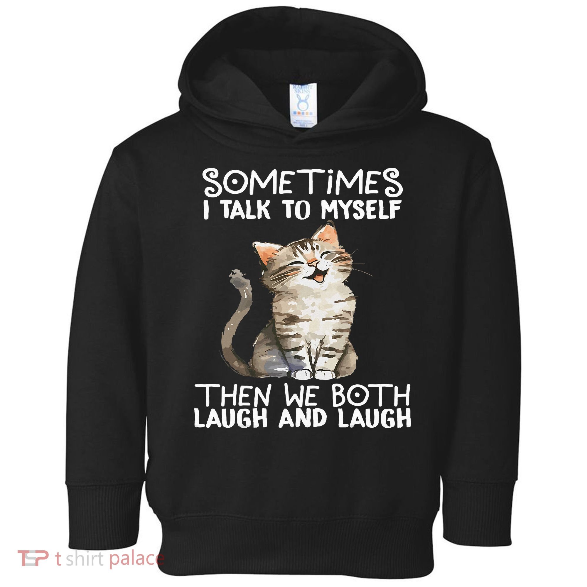 Cat Sometimes I Talk To Myself Then We Both Laugh And Laugh Toddler Hoodie