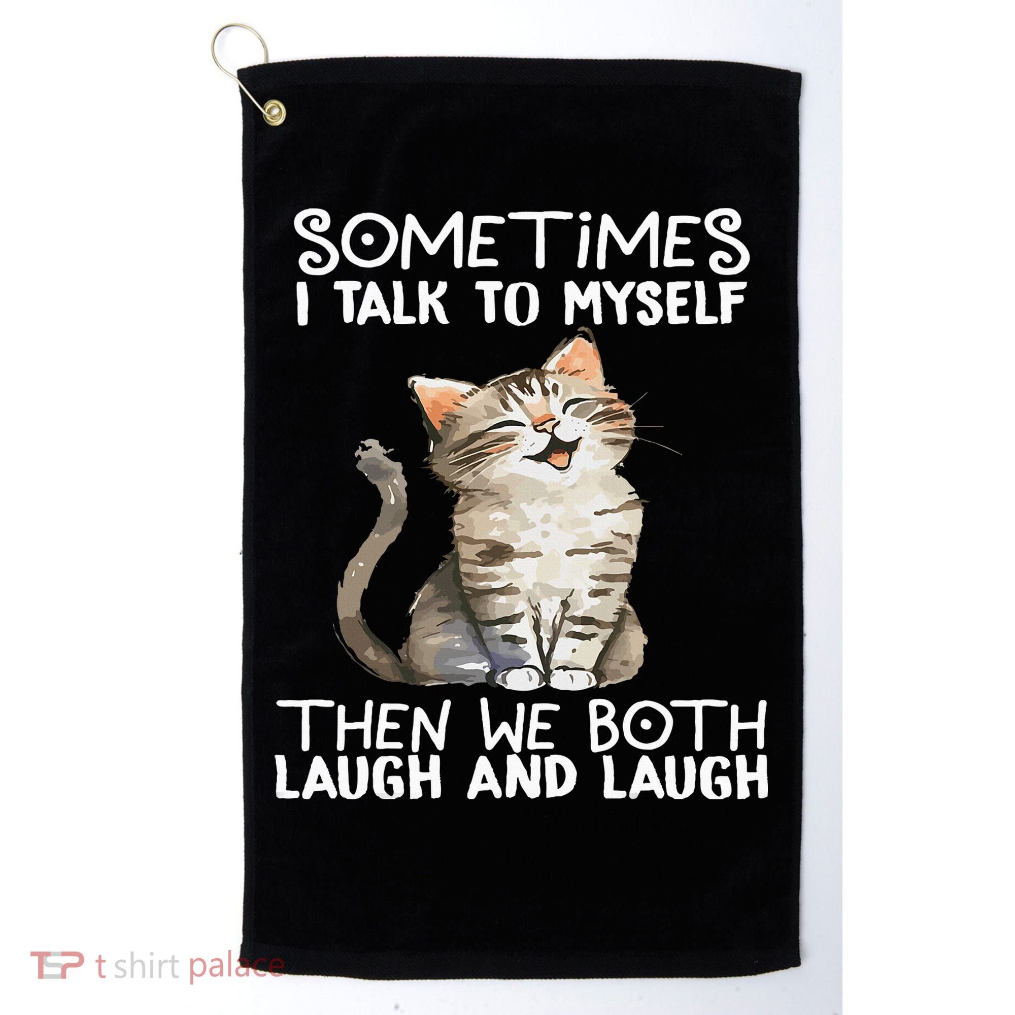 Cat Sometimes I Talk To Myself Then We Both Laugh And Laugh Golf Towel