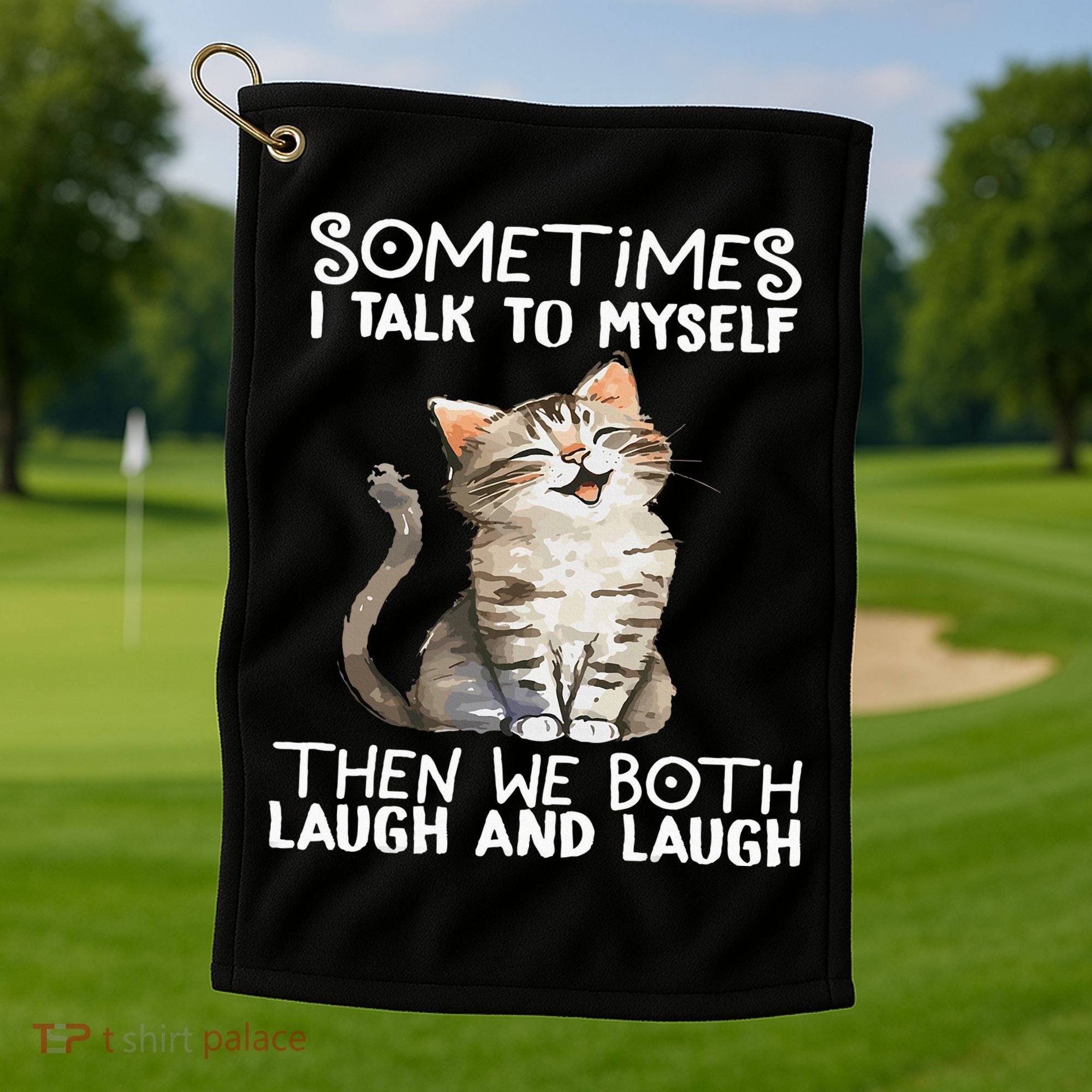 Cat Sometimes I Talk To Myself Then We Both Laugh And Laugh Golf Towel