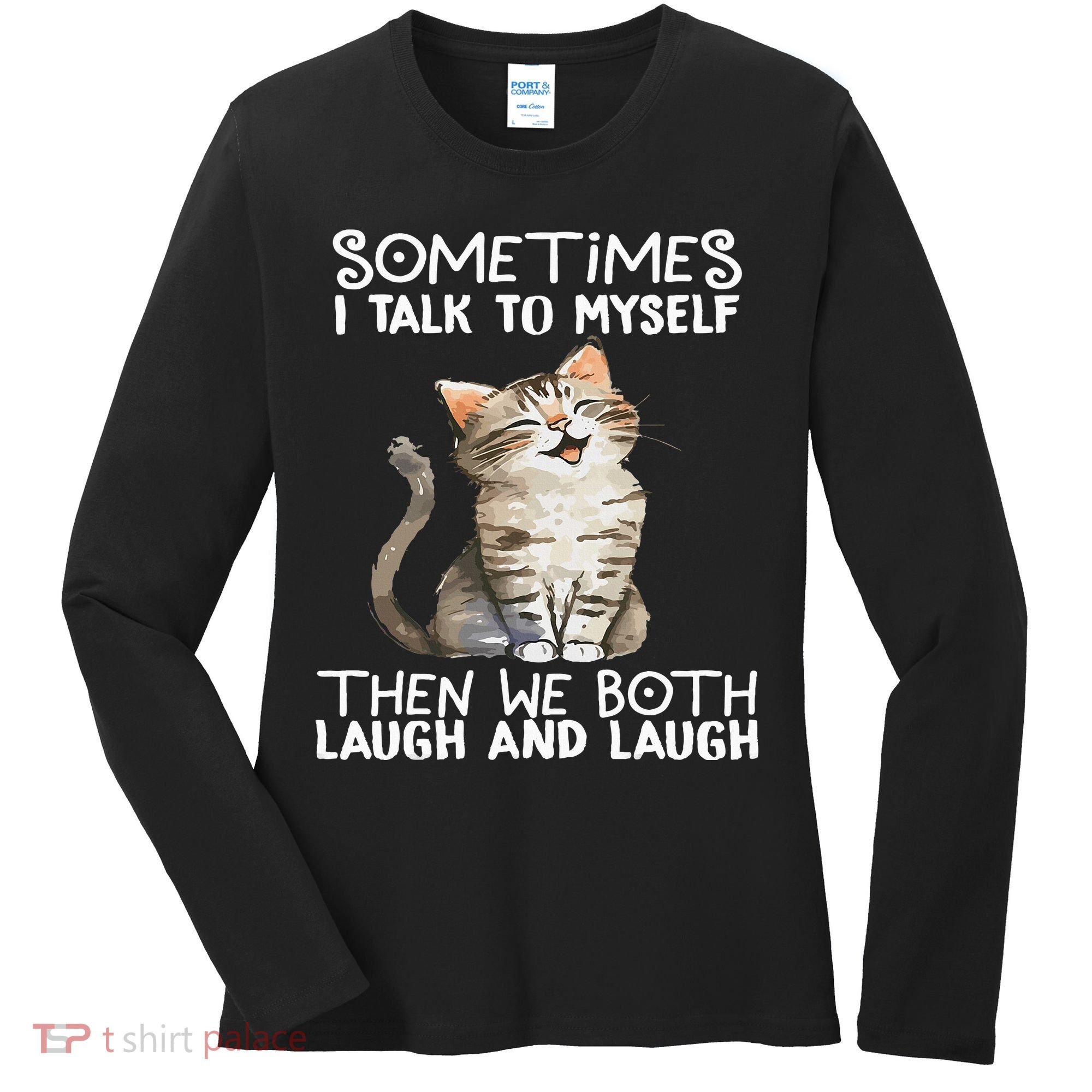 Cat Sometimes I Talk To Myself Then We Both Laugh And Laugh Women's Long Sleeve Shirt
