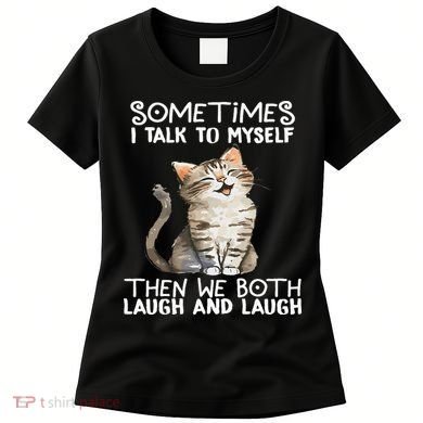 Cat Sometimes I Talk To Myself Then We Both Laugh And Laugh Women's T-Shirt