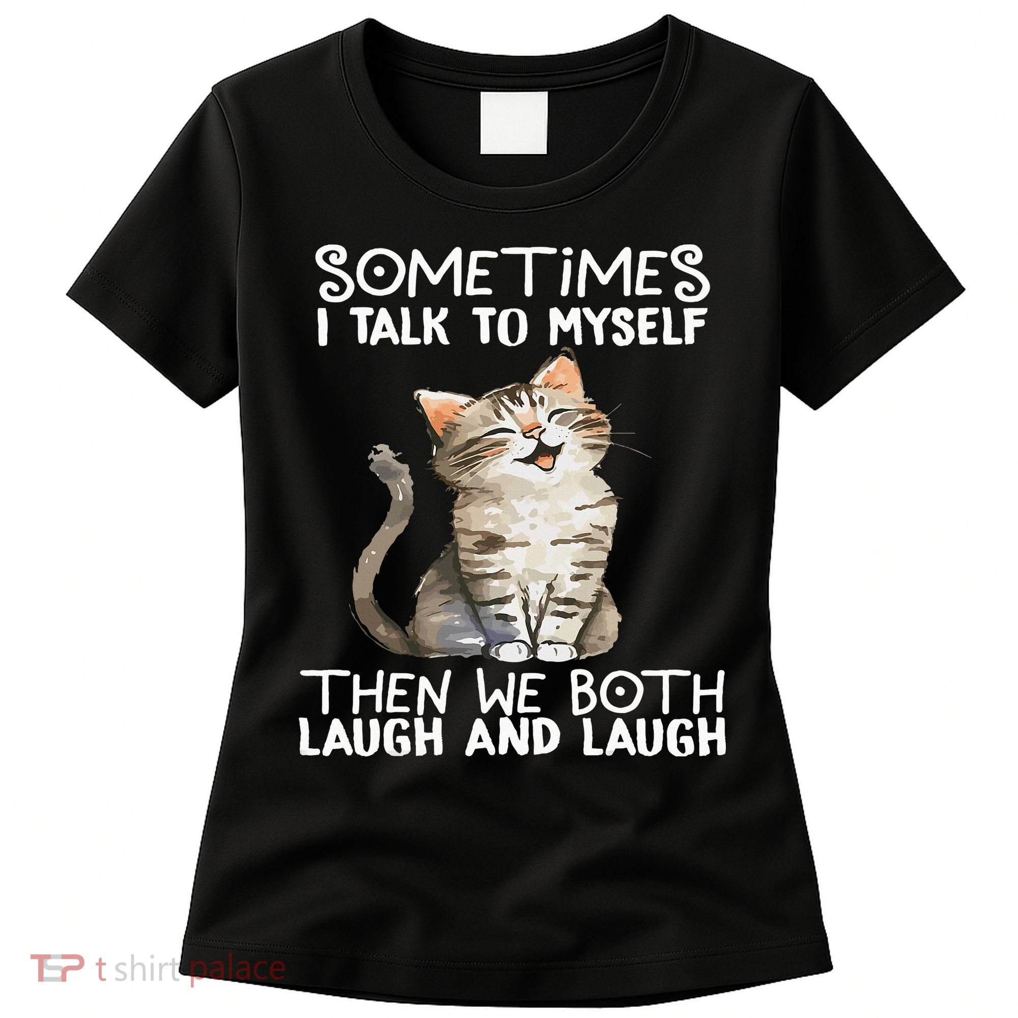 Cat Sometimes I Talk To Myself Then We Both Laugh And Laugh Women's T-Shirt