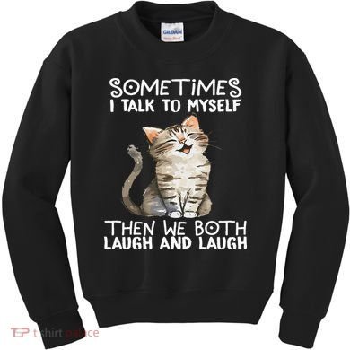 Cat Sometimes I Talk To Myself Then We Both Laugh And Laugh Kids Sweatshirt