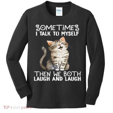 Cat Sometimes I Talk To Myself Then We Both Laugh And Laugh Kids Long Sleeve Shirt