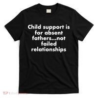 Child Support Is For Absent Fathers Not Failed Relationships T-Shirt thumb 0