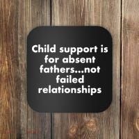 Child Support Is For Absent Fathers Not Failed Relationships Coaster thumb 0