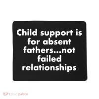 Child Support Is For Absent Fathers Not Failed Relationships Mousepad thumb 0