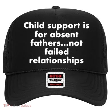 Child Support Is For Absent Fathers Not Failed Relationships Hat
