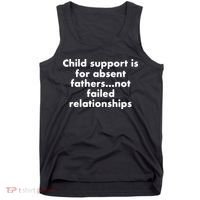 Child Support Is For Absent Fathers Not Failed Relationships Tank Top thumb 0