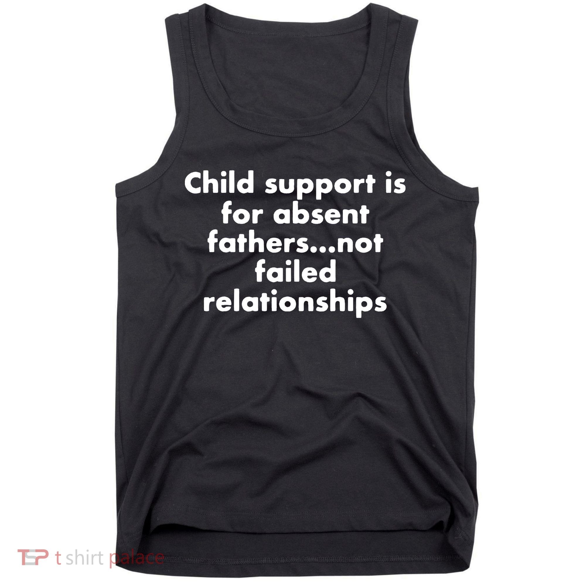 Child Support Is For Absent Fathers Not Failed Relationships Tank Top