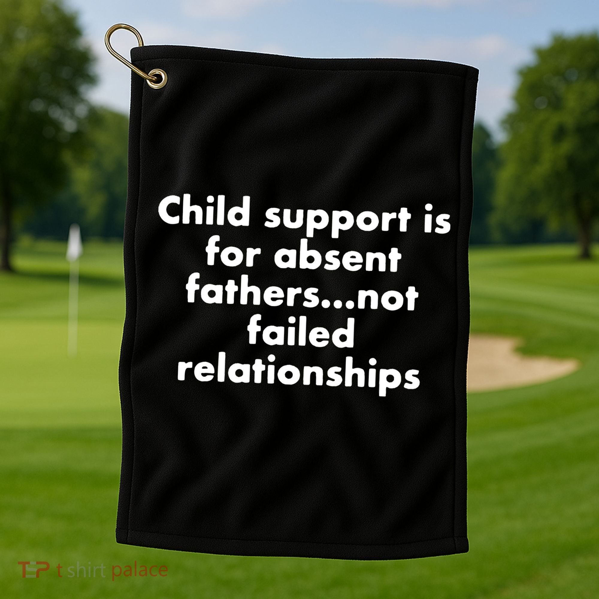 Child Support Is For Absent Fathers Not Failed Relationships Golf Towel