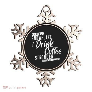 Careful Snowflake I Drink Coffee Stronger Than Your Feelings Ornament