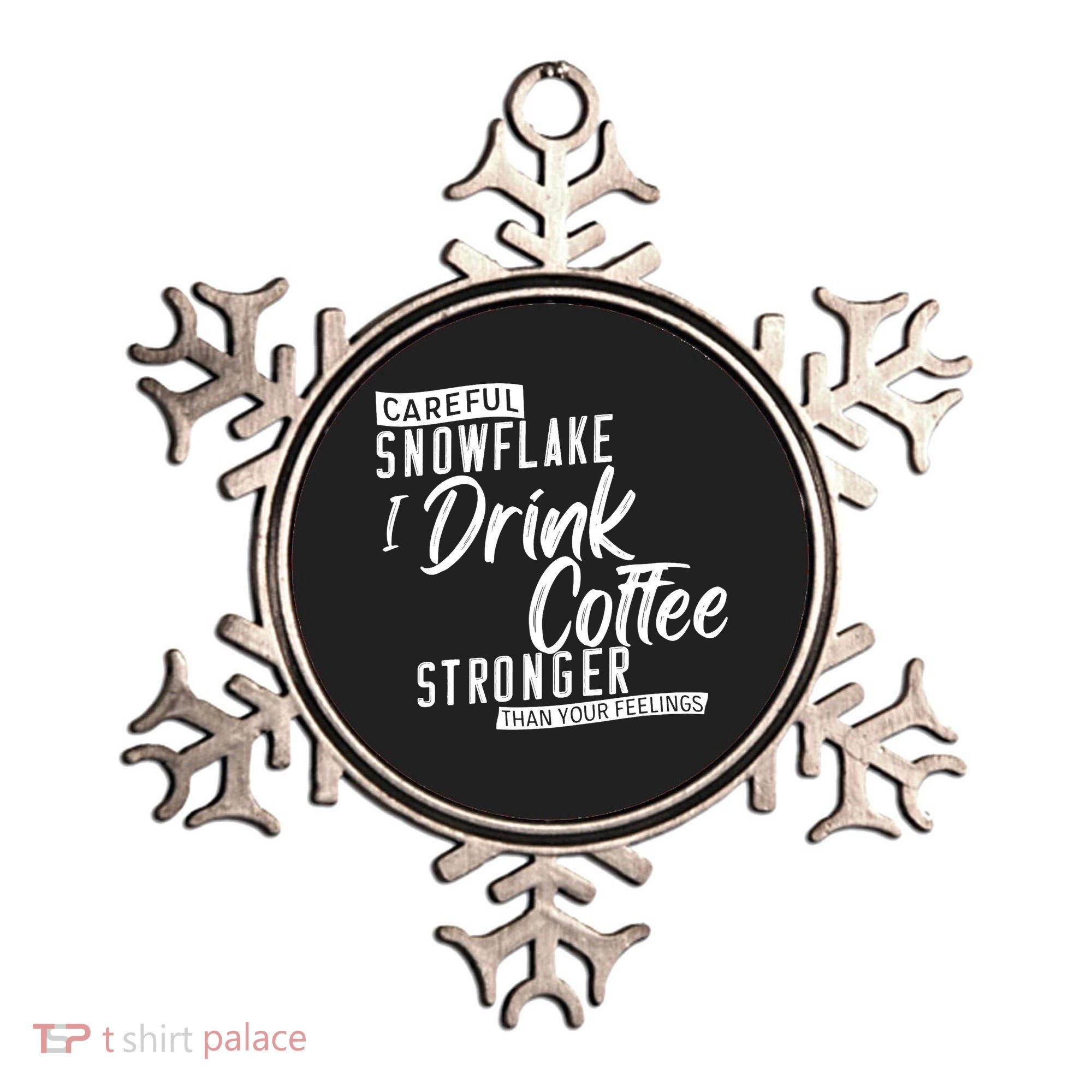 Careful Snowflake I Drink Coffee Stronger Than Your Feelings Ornament