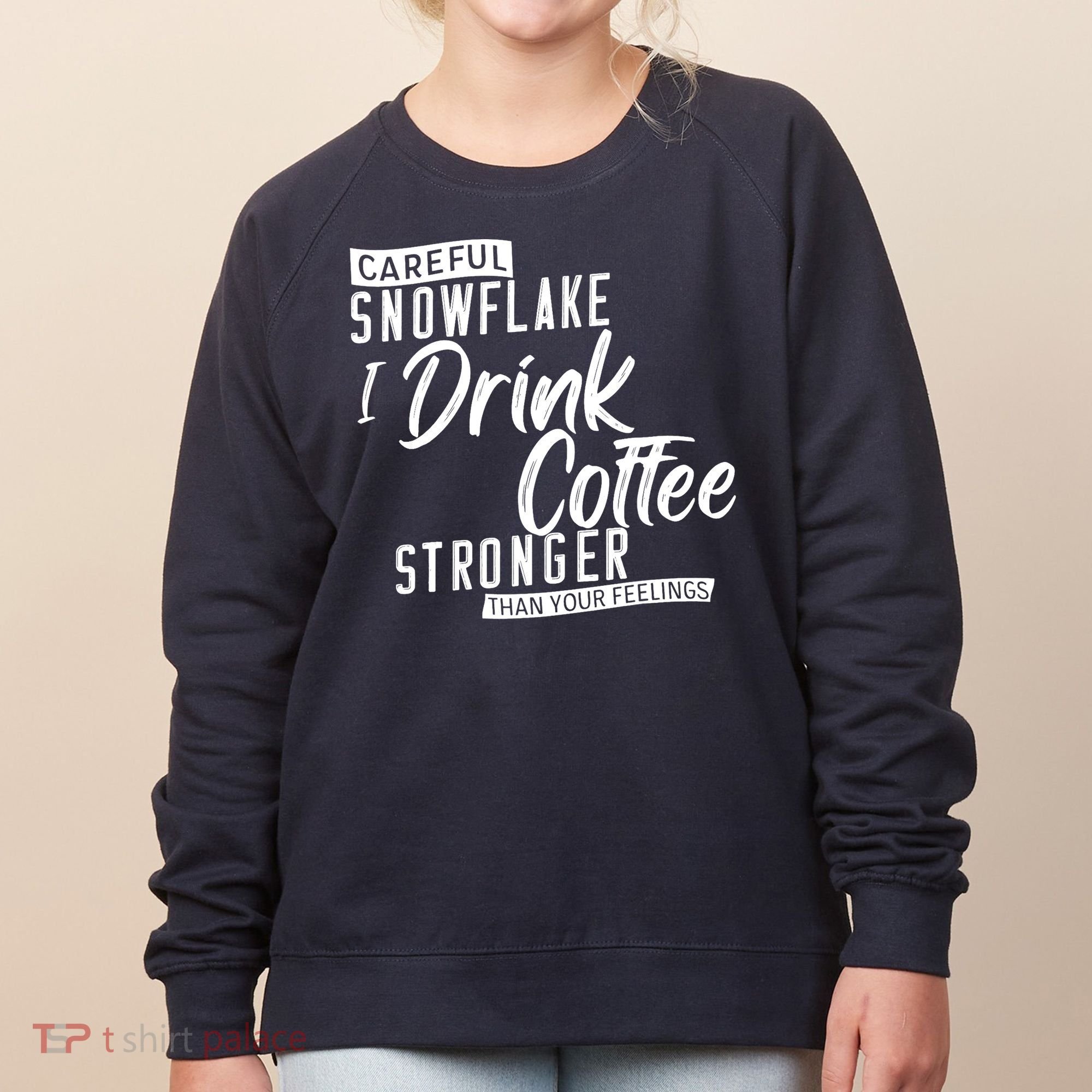 Careful Snowflake I Drink Coffee Stronger Than Your Feelings Women's Sweatshirt