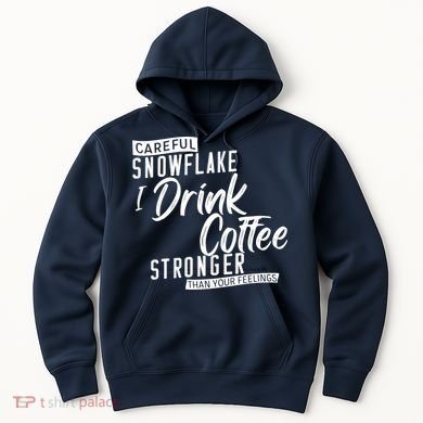 Careful Snowflake I Drink Coffee Stronger Than Your Feelings Hoodie