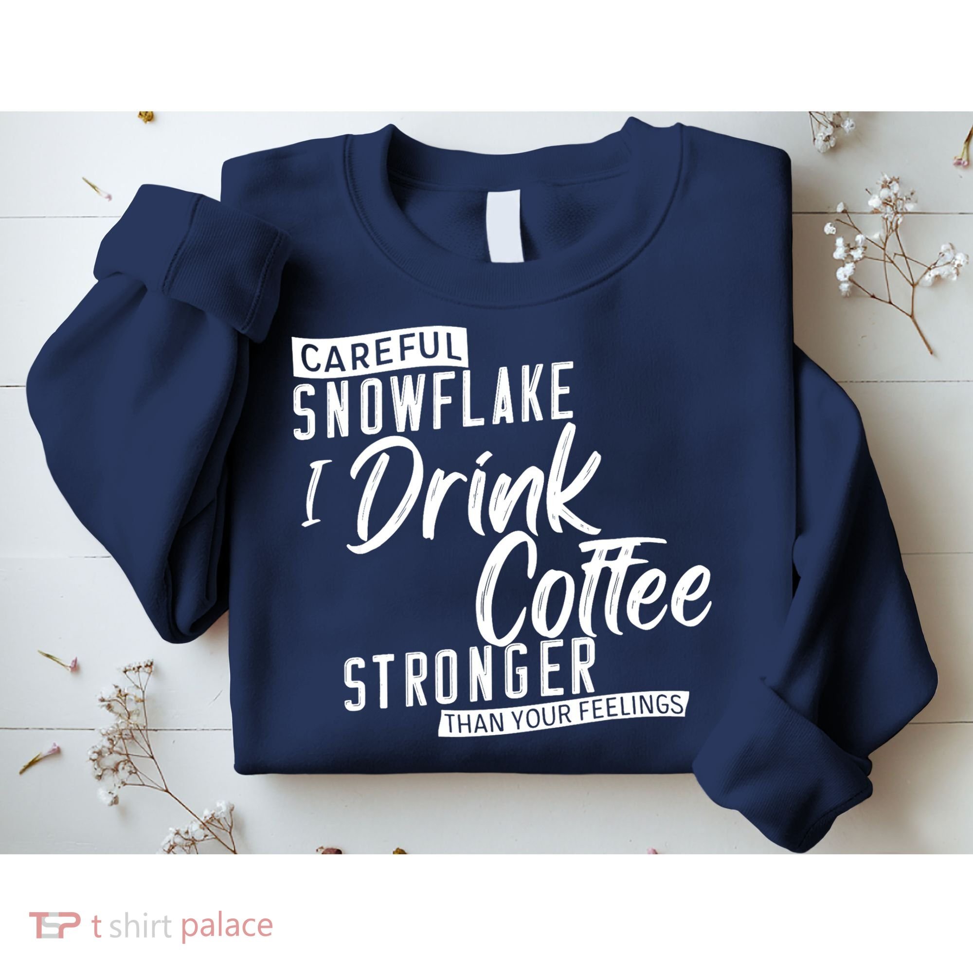 Careful Snowflake I Drink Coffee Stronger Than Your Feelings Sweatshirt