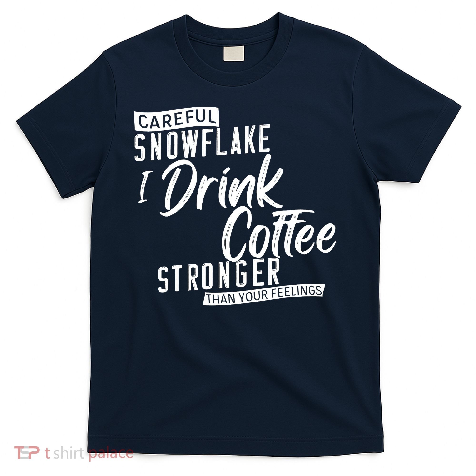 Careful Snowflake I Drink Coffee Stronger Than Your Feelings T-Shirt