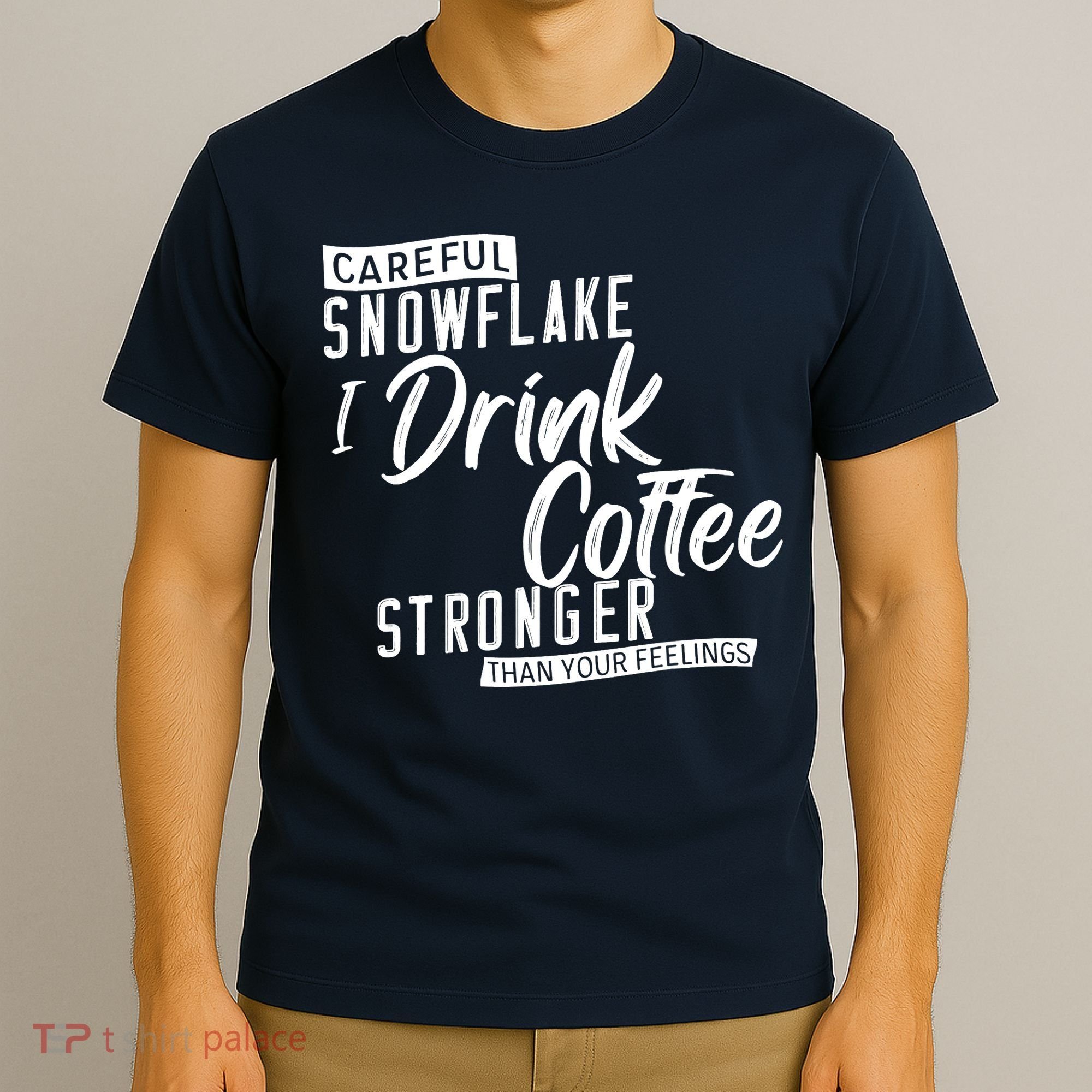 Careful Snowflake I Drink Coffee Stronger Than Your Feelings T-Shirt