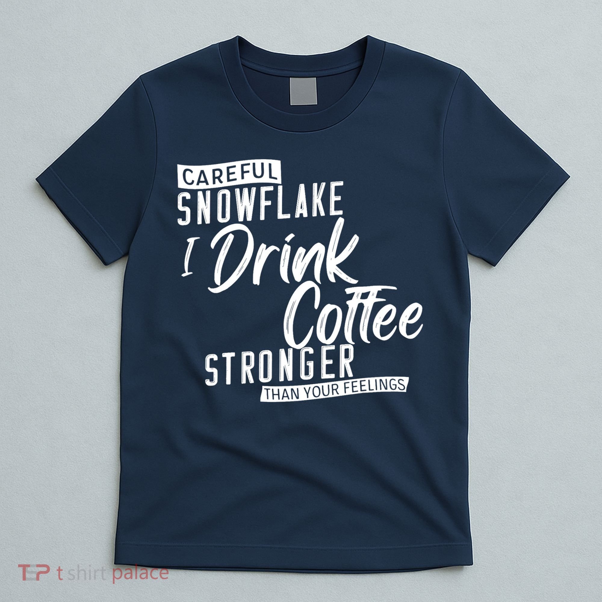 Careful Snowflake I Drink Coffee Stronger Than Your Feelings T-Shirt