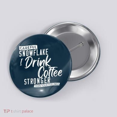 Careful Snowflake I Drink Coffee Stronger Than Your Feelings Button
