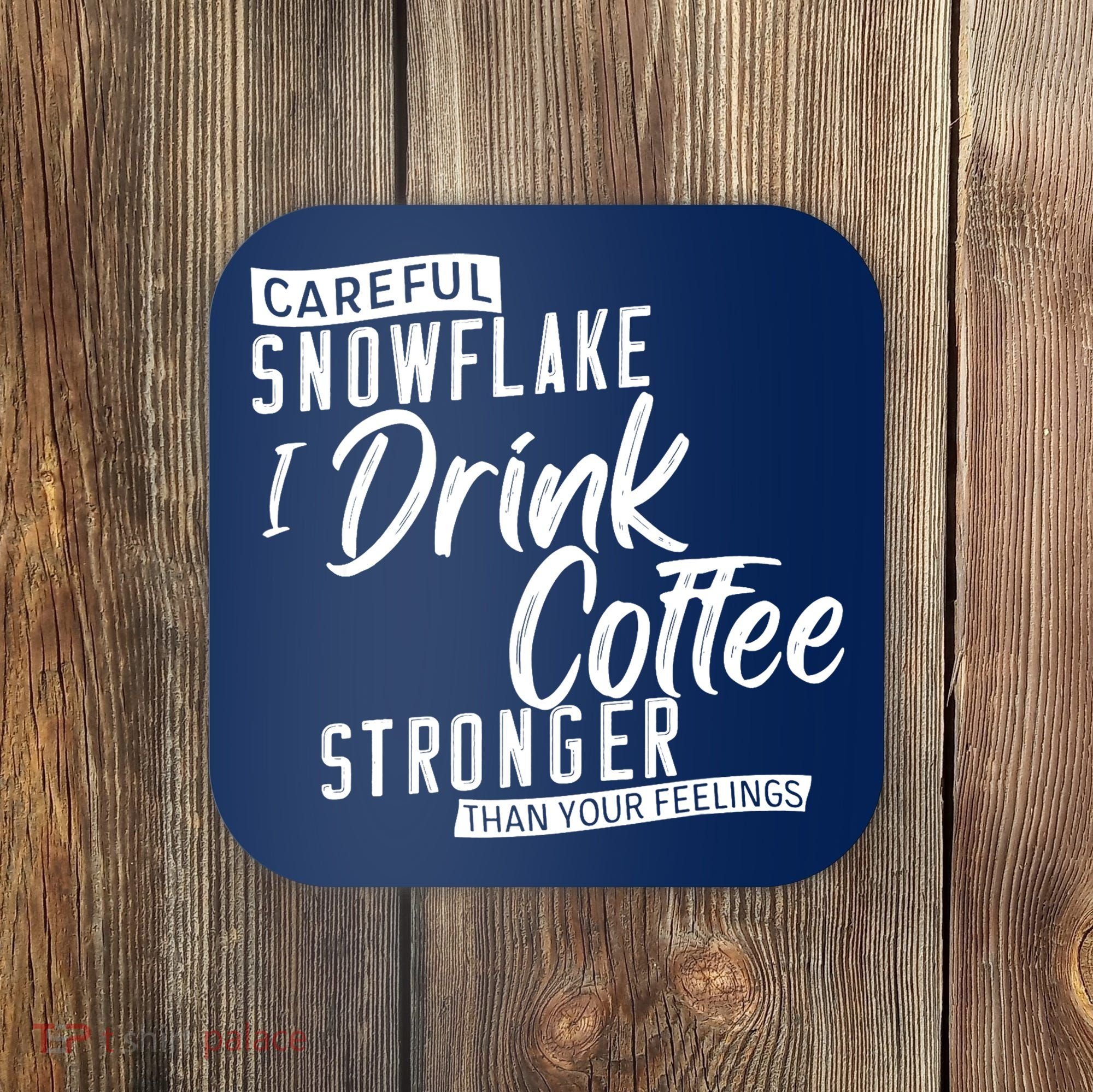 Careful Snowflake I Drink Coffee Stronger Than Your Feelings Coaster