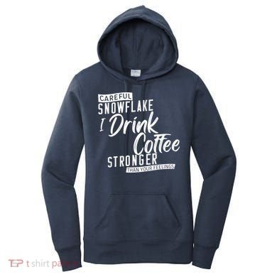 Careful Snowflake I Drink Coffee Stronger Than Your Feelings Women's Hoodie