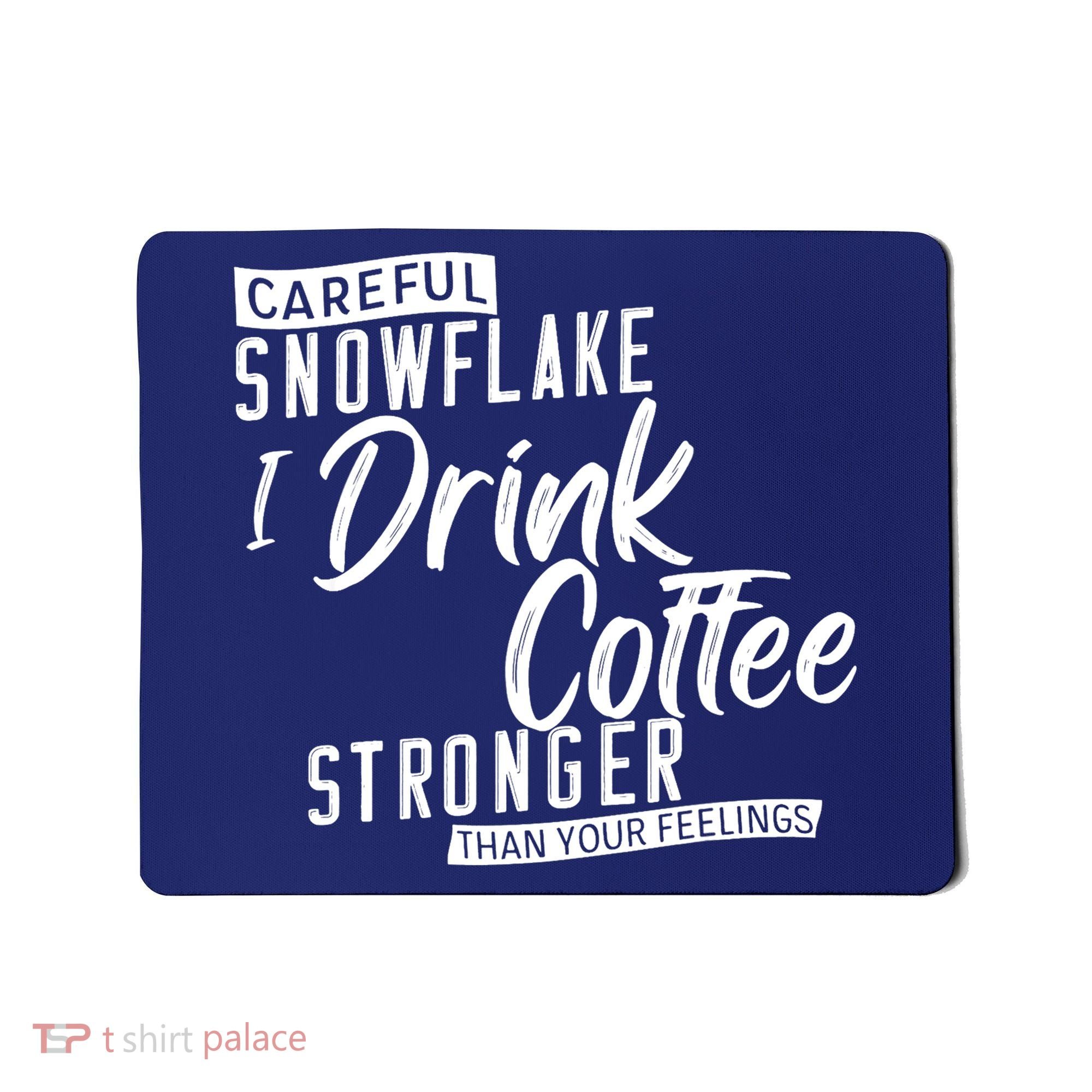 Careful Snowflake I Drink Coffee Stronger Than Your Feelings Mousepad
