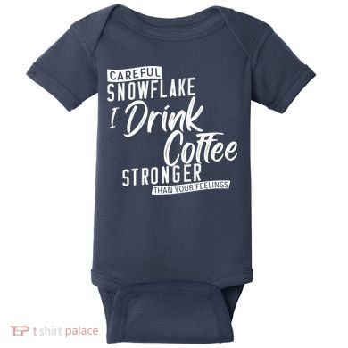 Careful Snowflake I Drink Coffee Stronger Than Your Feelings Baby Bodysuit