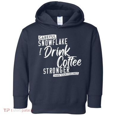 Careful Snowflake I Drink Coffee Stronger Than Your Feelings Toddler Hoodie