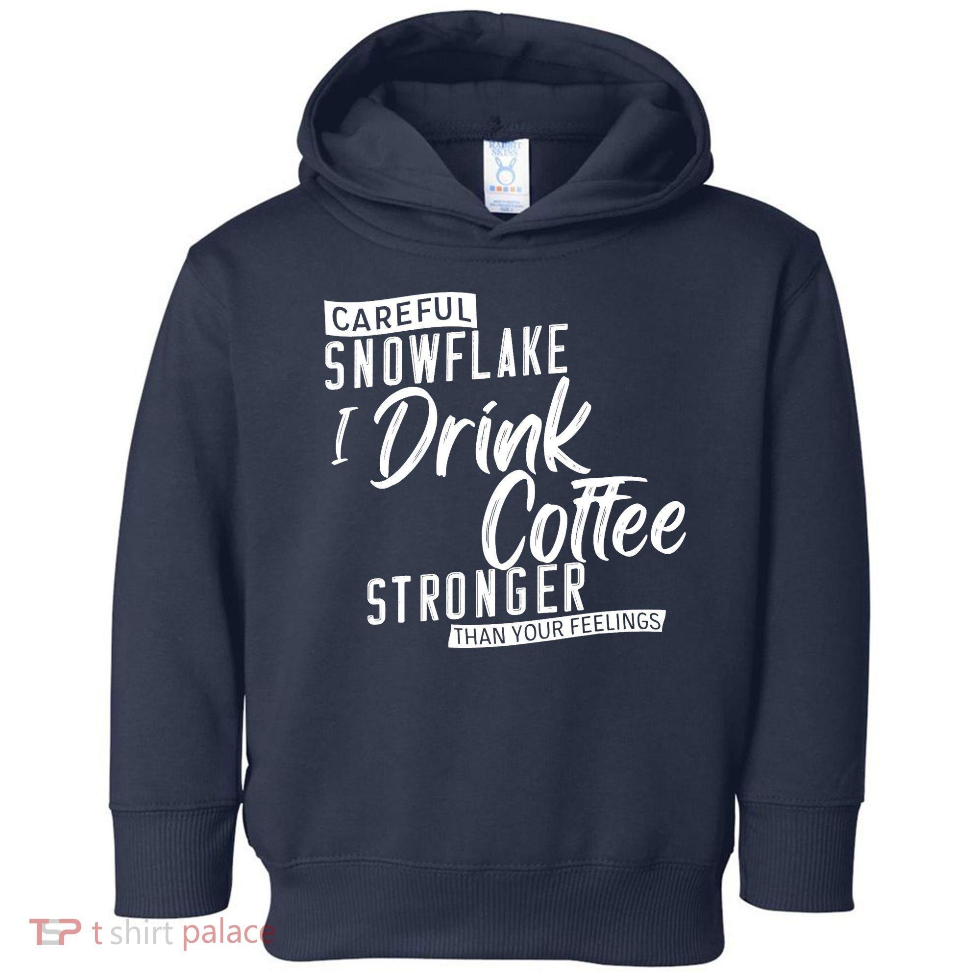 Careful Snowflake I Drink Coffee Stronger Than Your Feelings Toddler Hoodie