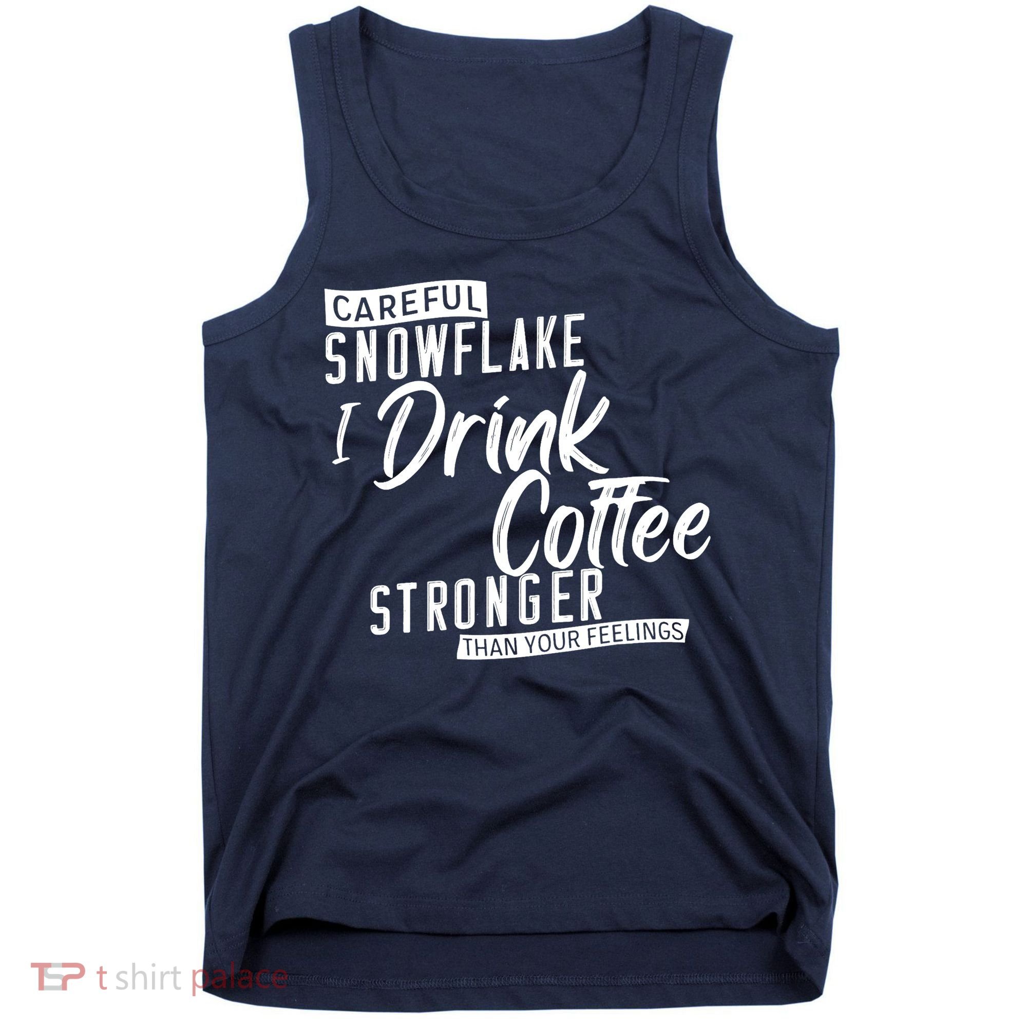 Careful Snowflake I Drink Coffee Stronger Than Your Feelings Tank Top