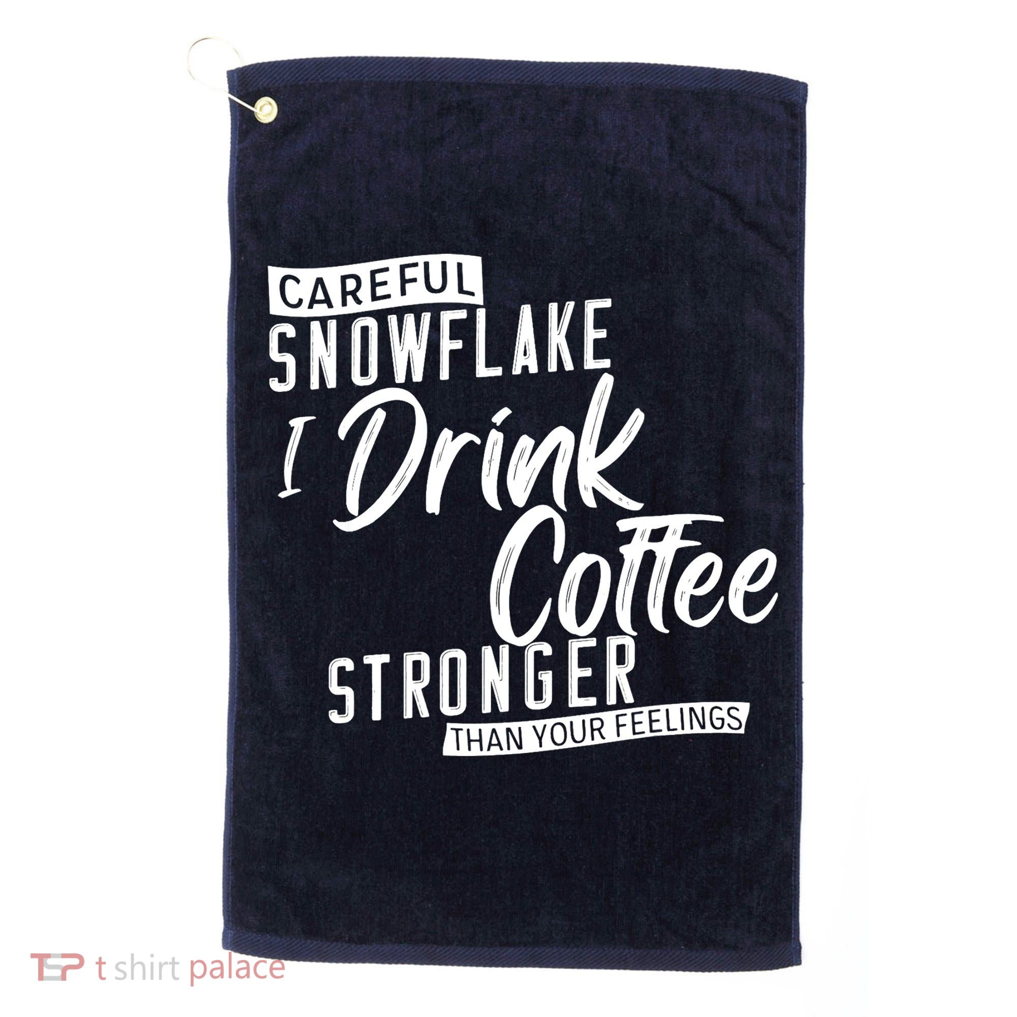 Careful Snowflake I Drink Coffee Stronger Than Your Feelings Golf Towel