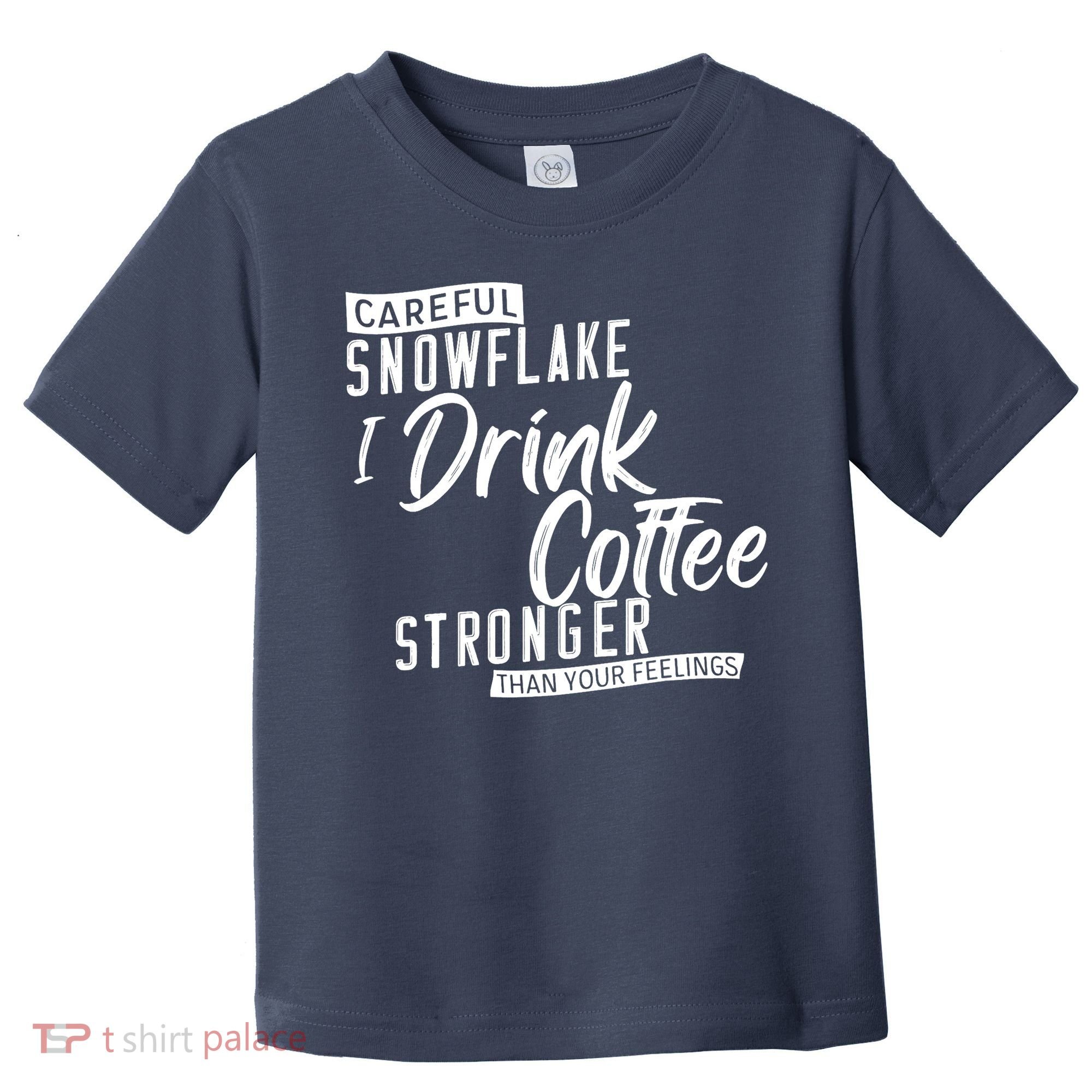 Careful Snowflake I Drink Coffee Stronger Than Your Feelings Toddler T-Shirt