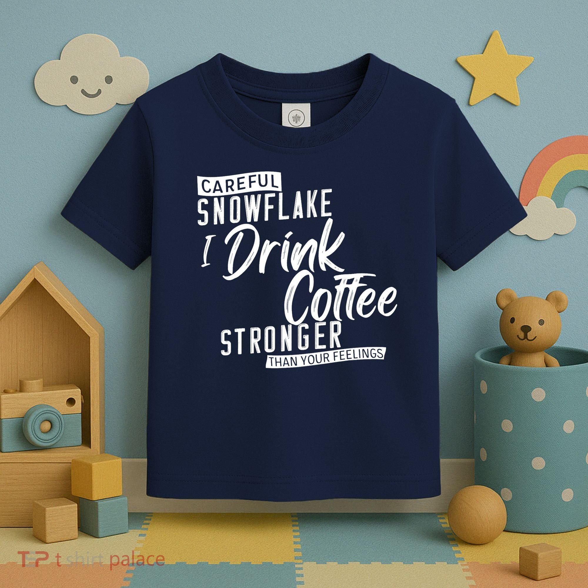 Careful Snowflake I Drink Coffee Stronger Than Your Feelings Toddler T-Shirt