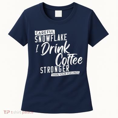 Careful Snowflake I Drink Coffee Stronger Than Your Feelings Women's T-Shirt