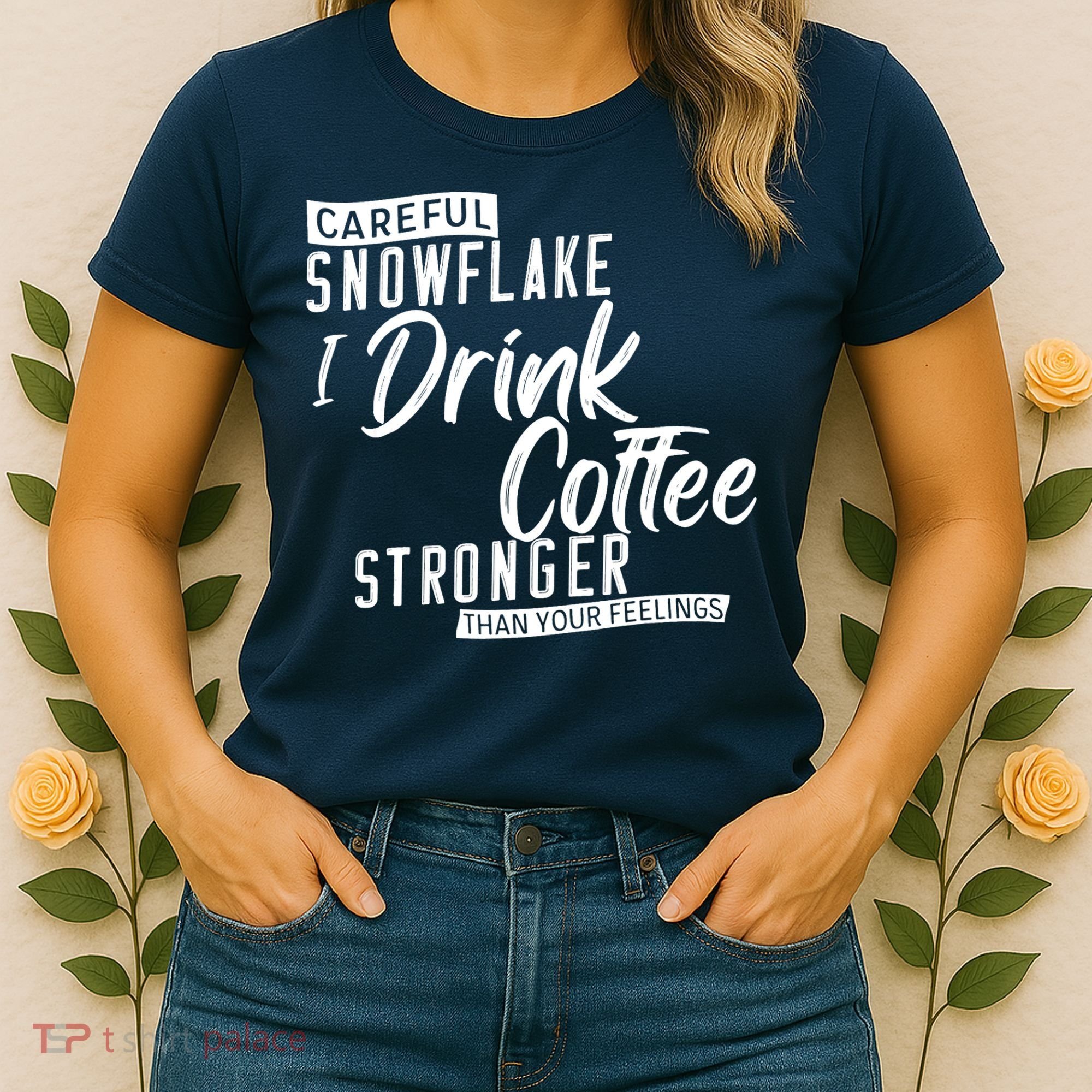 Careful Snowflake I Drink Coffee Stronger Than Your Feelings Women's T-Shirt
