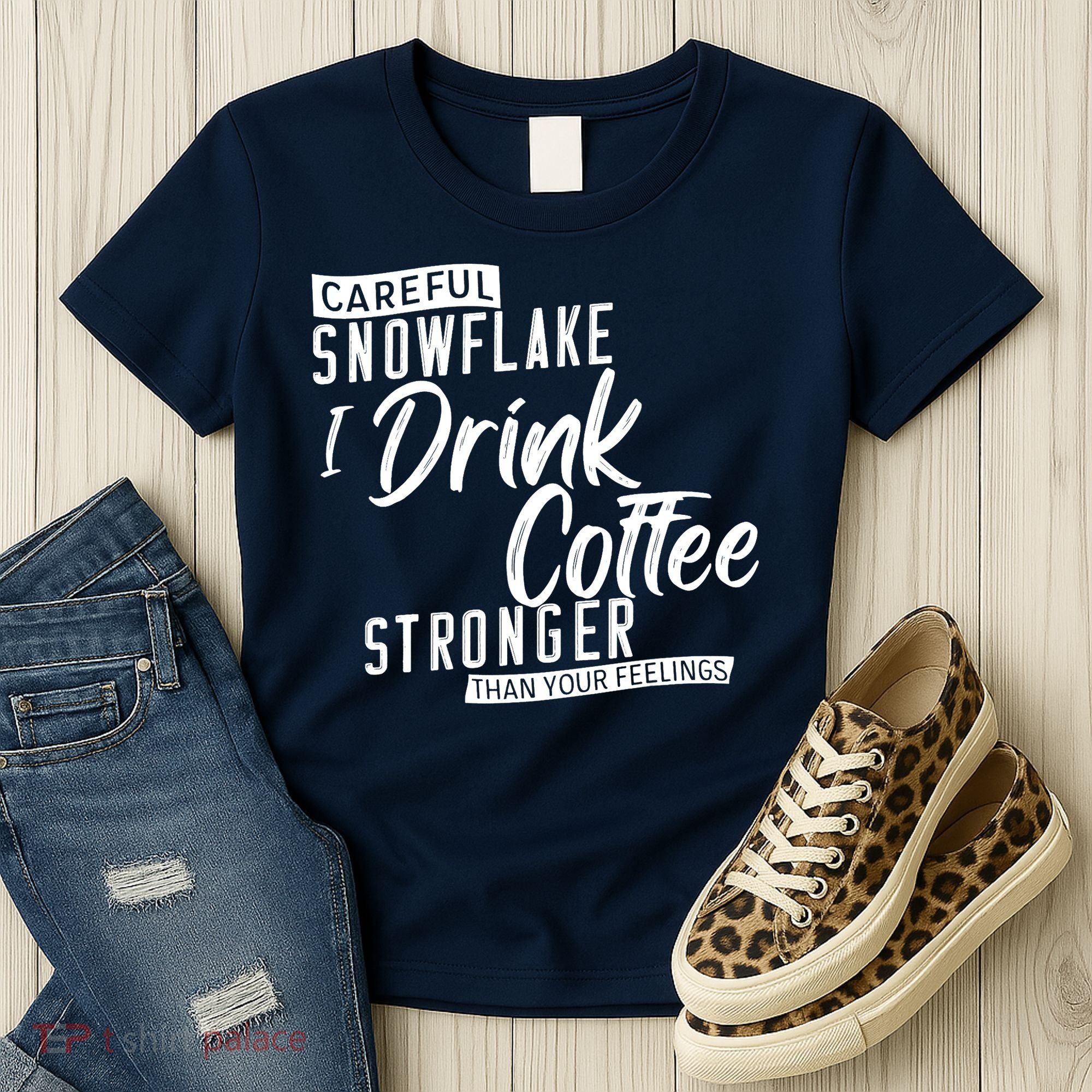 Careful Snowflake I Drink Coffee Stronger Than Your Feelings Women's T-Shirt