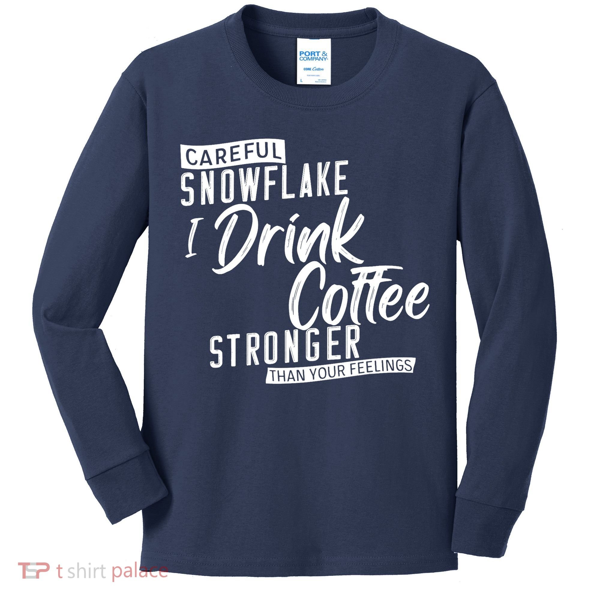 Careful Snowflake I Drink Coffee Stronger Than Your Feelings Kids Long Sleeve Shirt