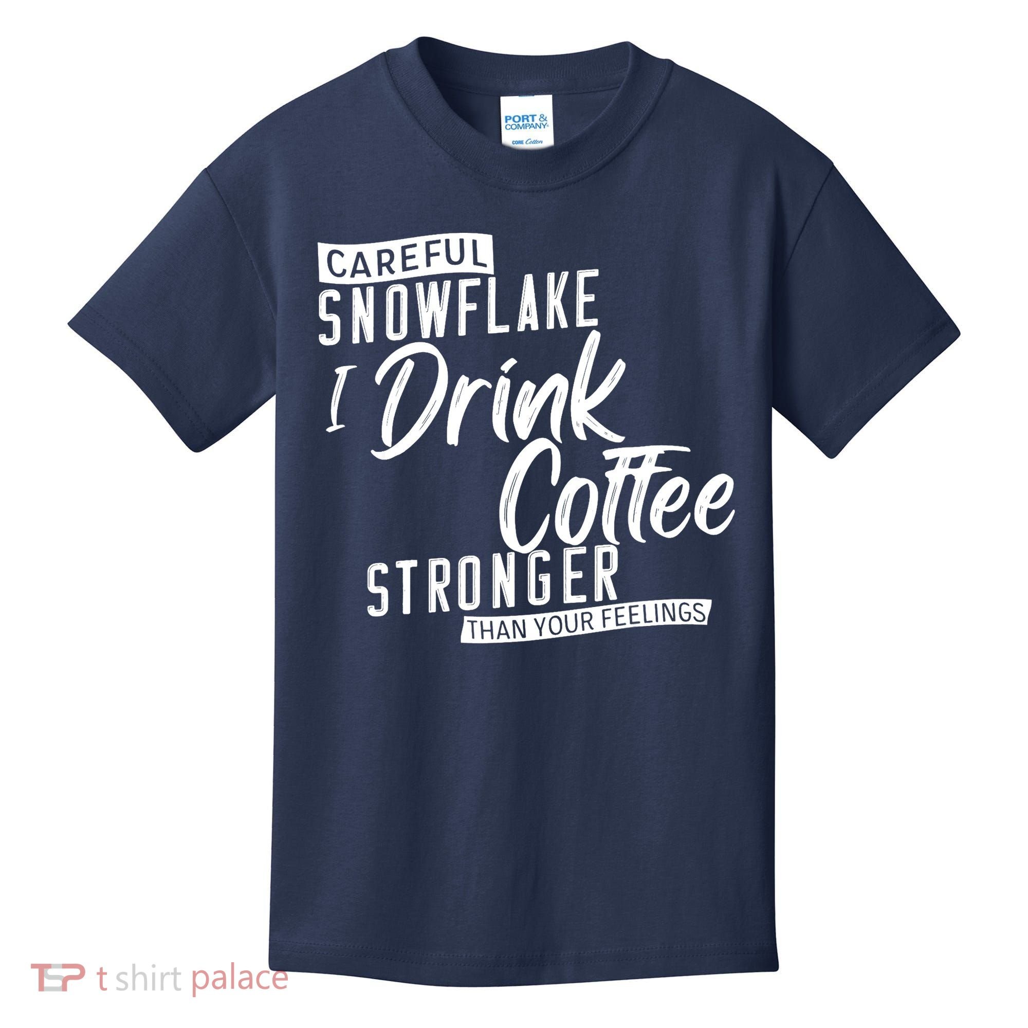 Careful Snowflake I Drink Coffee Stronger Than Your Feelings Kids T-Shirt