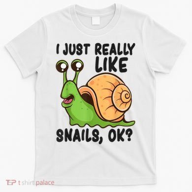 Cute Snail I Just Really Like Snails Ok Funny Snail T-Shirt