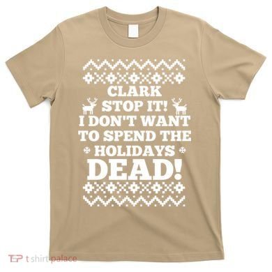 Clark Stop It I Don't Want To Spend The Holidays Dead! Classic T-Shirt