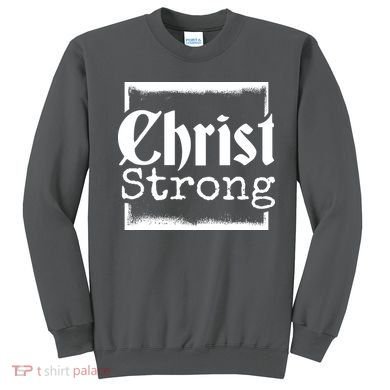 Christ Strong Jesus Lover Gift Sweatshirt