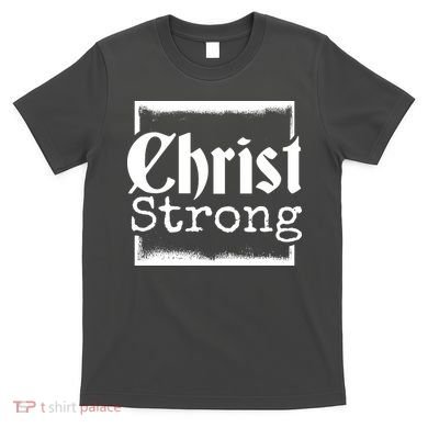 Christ Strong Jesus Lover Gift T-Shirt