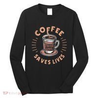 Coffee Save Lives Quote Funny Caffeine Addict Coffee Lover Long Sleeve Shirt thumb 0