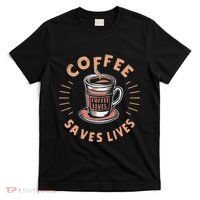 Coffee Save Lives Quote Funny Caffeine Addict Coffee Lover T-Shirt thumb 0