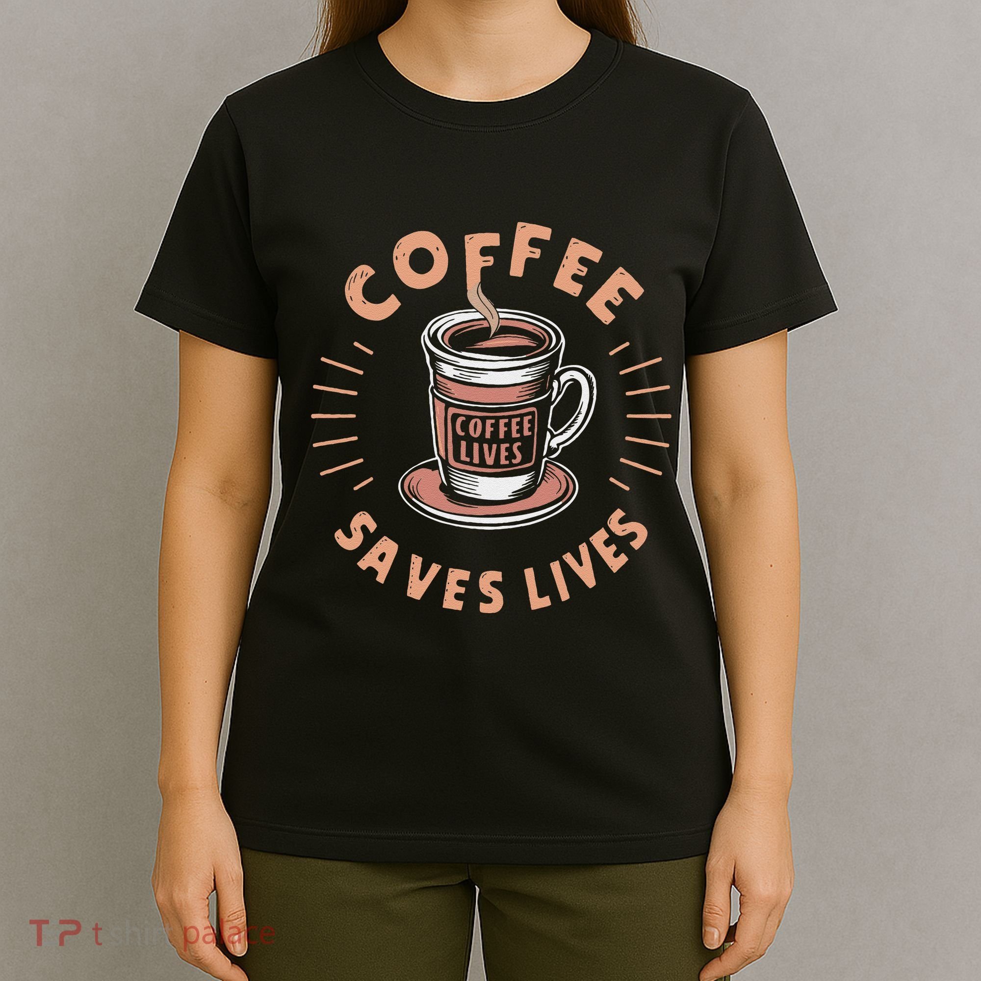 Coffee Save Lives Quote Funny Caffeine Addict Coffee Lover T-Shirt