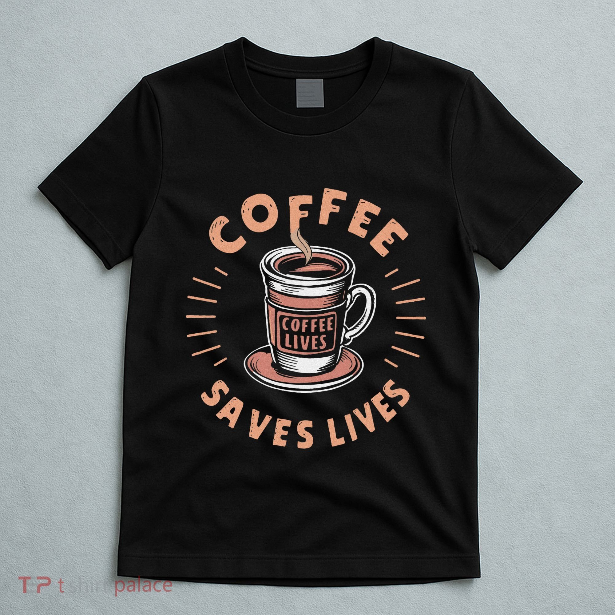 Coffee Save Lives Quote Funny Caffeine Addict Coffee Lover T-Shirt