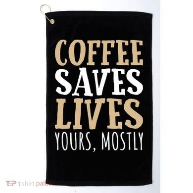 Coffee Saves Lives Funny Coffee Lover Cool Gift Golf Towel